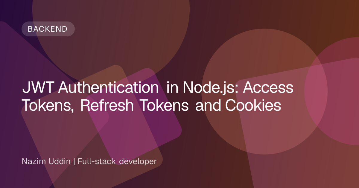 JWT Authentication in Node.js: Access Tokens, Refresh Tokens and Cookies