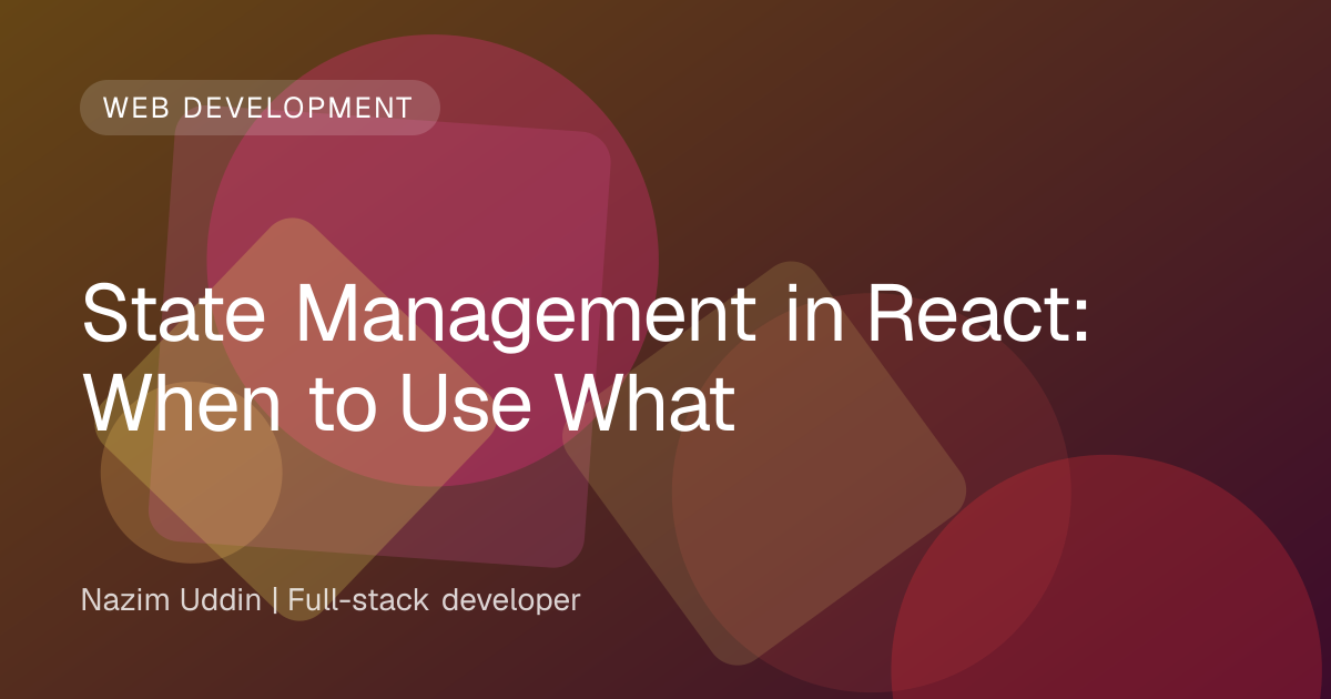 State Management in React: When to Use What