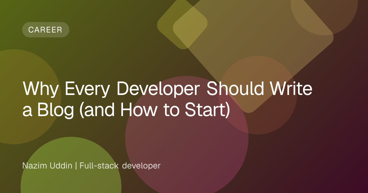 Why Every Developer Should Write a Blog (and How to Start)